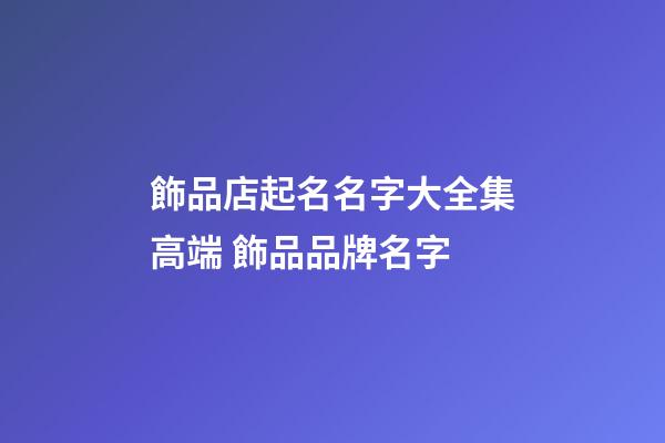 飾品店起名名字大全集高端 飾品品牌名字-第1張-店鋪起名-玄機(jī)派